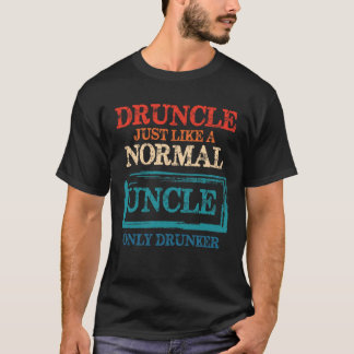 Druncle Just Like a Normal Uncle Only Drunker T-Shirt