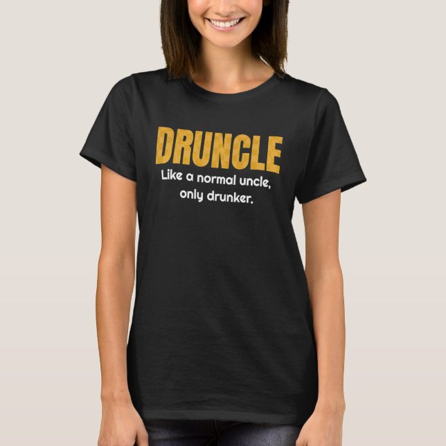 Druncle   Like a regular uncle only drunker T-Shirt (Front)