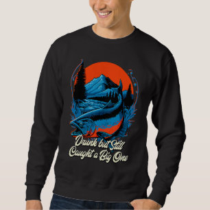 Drunk but Still Caught a Big One Beer Drinking Dr Sweatshirt