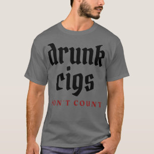 Drunk cigs dont count 2 T-Shirt