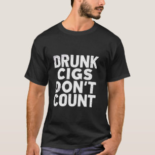 Drunk Cigs Don't Count Funny Cigarettes T-Shirt