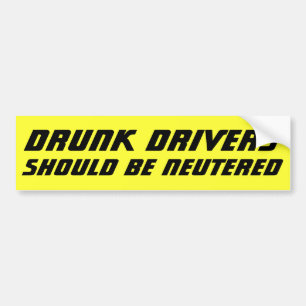 Drunk Drivers Should BE NEUTERED Bold Bumper Sticker