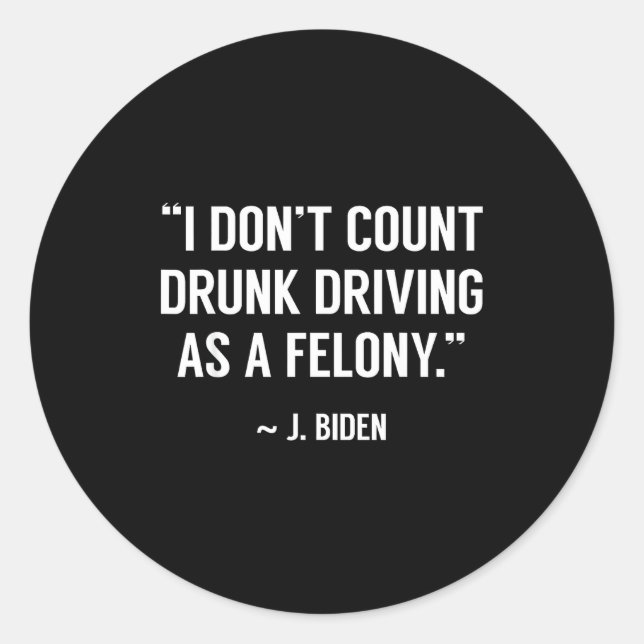 Drunk Driving Isn't A Felony Tus Joke Funny Biden  Classic Round Sticker (Front)