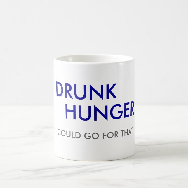 DRUNK, HUNGER, I COULD GO FOR THAT COFFEE MUG (Center)
