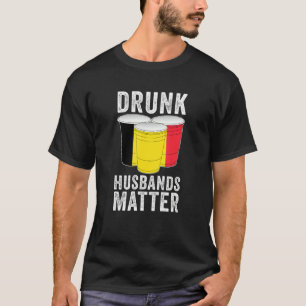 Drunk Husbands Matter Belgium Belgian Flag  Drinki T-Shirt