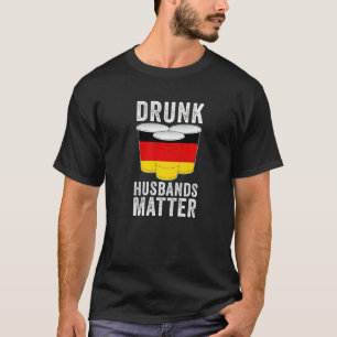Drunk Husbands Matter German Germany Flag Drinkin T-Shirt