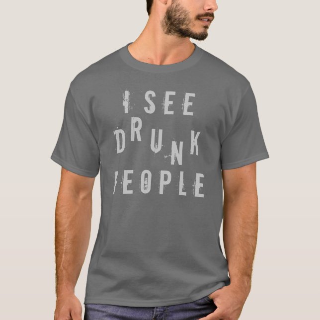 Drunk People (I See) T-Shirt (Front)