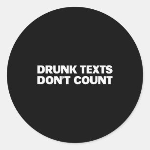Drunk Texts Don't Count Funny Humor Drinking Lover Classic Round Sticker