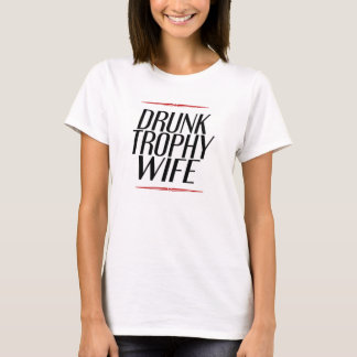 drunk trophy wife T-Shirt