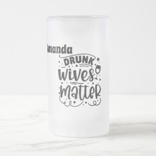 Drunk Wives Matter Frosted Glass Beer Mug