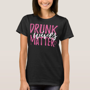 Drunk Wives Matter Funny Party Gift For Every Mum T-Shirt