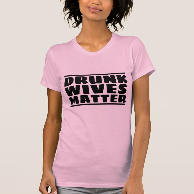 DRUNK WIVES MATTER FUNNY WIFE T-SHIRTS (Front)