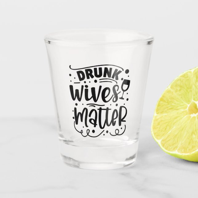 Drunk Wives Matter Shot Glass (Front)