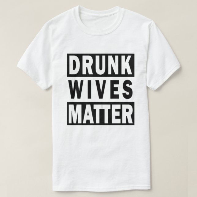 DRUNK WIVES MATTER T-Shirt (Design Front)