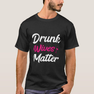 Drunk Wives Matter T-Shirt - Cool Typography Tees