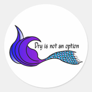 Dry Is Not An Option blue/purple mermaid tail Classic Round Sticker