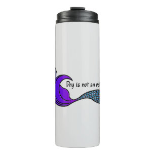Dry Is Not An Option purple & teal mermaid tail Thermal Tumbler