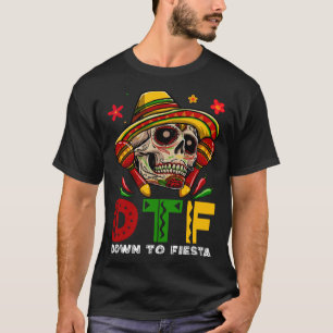 DTF Down To Fiesta Mexican Calaca Sombrero Cinco D T-Shirt