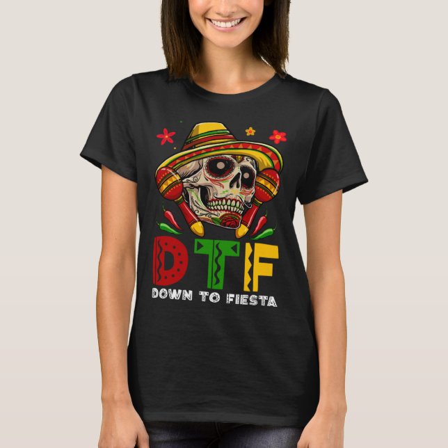 DTF Down To Fiesta Mexican Calaca Sombrero Cinco D T-Shirt (Front)