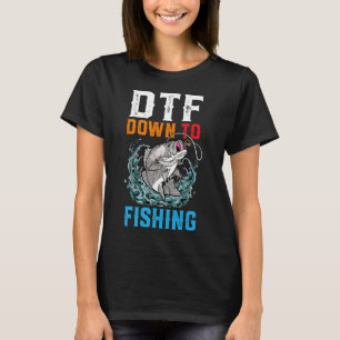 DTF Down To Fishing Adult Humour Funny Fisherman F T-Shirt