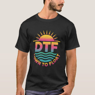 Dtf Down To Float River Funny Tubing Summer Vacati T-Shirt