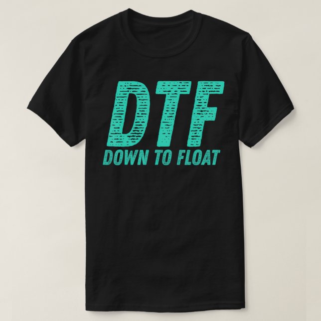 DTF Down To Float Trip Tubing River Float Summer B T-Shirt (Design Front)