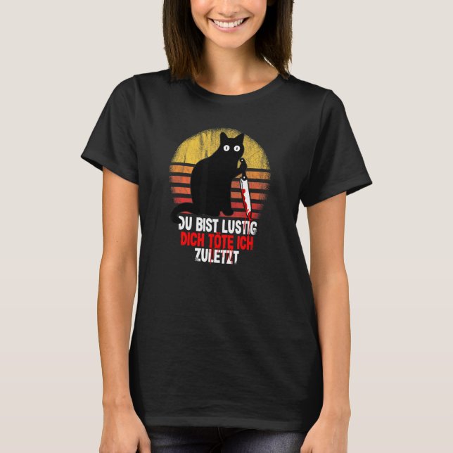 Du Bist Lustig Dich Köte Ich Last Cat Mit Knife T-Shirt (Front)