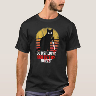 Du Bist Lustig Dich Köte Ich Last Cat Mit Knife T-Shirt