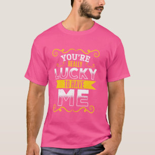 Du habt es echt gut u2013 ihr habt ja mich Humour T-Shirt