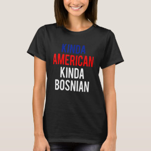 Dual Citizenship BosniaKinda Bosnian American Citi T-Shirt