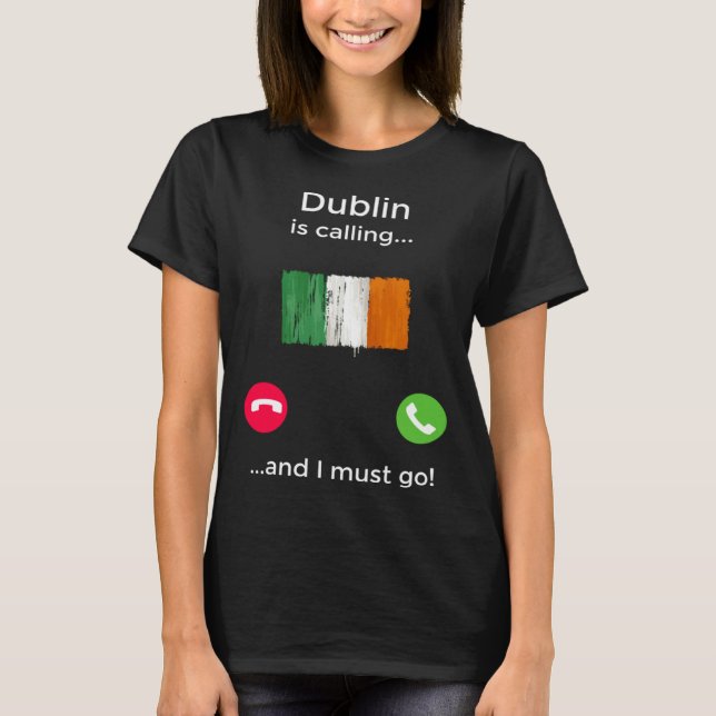 Dublin Is Calling And I Must Go Ireland T-Shirt (Front)