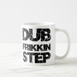 DUBSTEP DUB FRIKKIN STEP WOB WOB COFFEE MUG