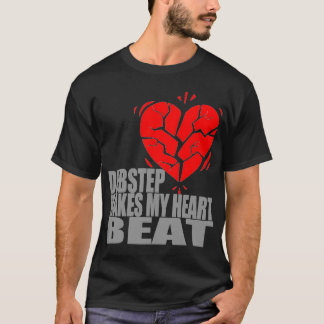 Dubstep Makes My Heart Beat T-Shirt