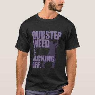 Dubstep Weed And Jacking Off  T-Shirt