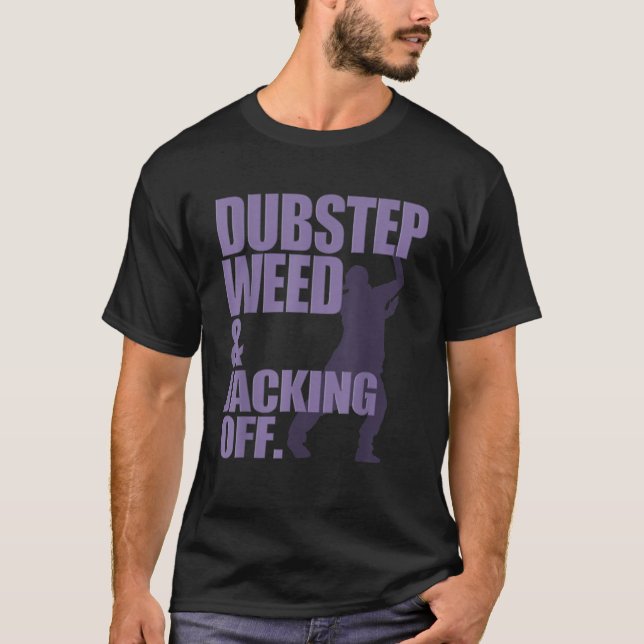 Dubstep Weed And Jacking Off T Shirt (Front)