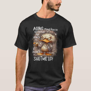 Duck Aging May Have Slowed Me Down But I Hasn t Sh T-Shirt
