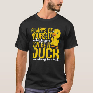 Duck Always Be Yourself Unless You Can Be A Duck T-Shirt