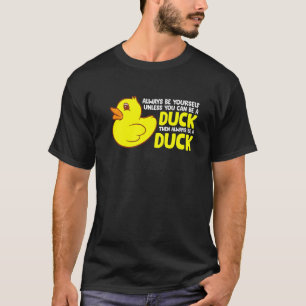 Duck Always Be Yourself Unless You Can Be A Duck T-Shirt