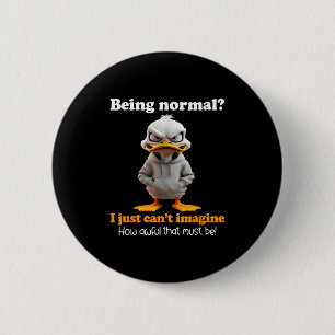 Duck Being Normal I Just Can’t Imagine How Awful T 6 Cm Round Badge