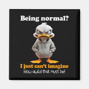 Duck Being Normal I Just Can’t Imagine How Awful T Magnet