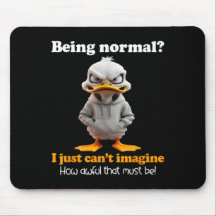 Duck Being Normal I Just Can’t Imagine How Awful T Mouse Mat