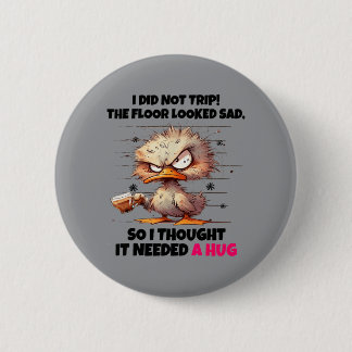 Duck Did Not Trip The Floor Looked Sad Thought Nee 6 Cm Round Badge