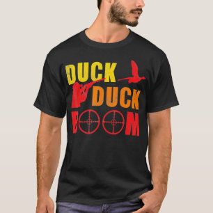 Duck Duck Boom  Funny Hunting Hunter  T-Shirt