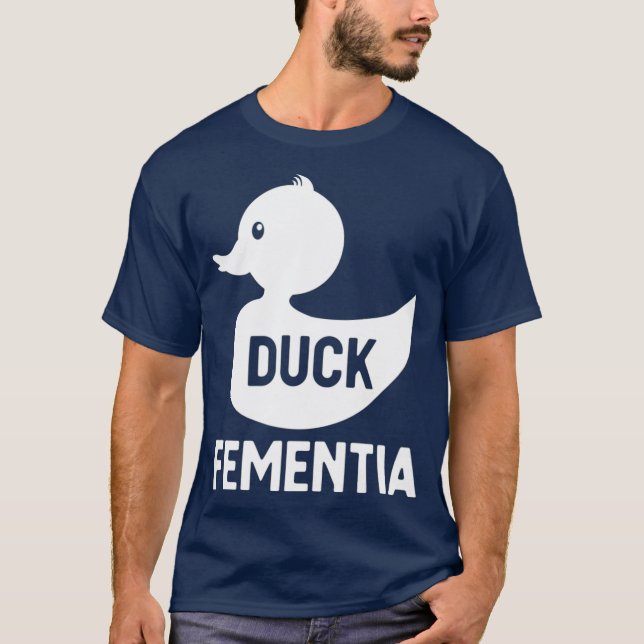 Duck Fementia  Funny Dementia T-Shirt (Front)