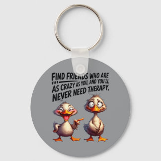 Duck Find Friends Who Are As Crazy As You Key Ring
