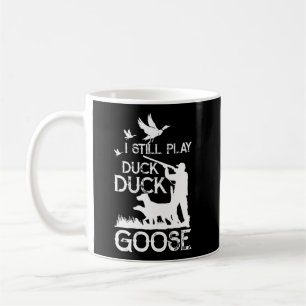 Duck Hunter Quote  I Still Play Duck Goose Coffee Mug