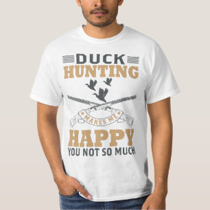 Duck hunting makes me happy, you not so much T-Shirt
