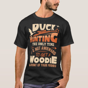 Duck Hunting The Only Time It's Not Awkward To Get T-Shirt