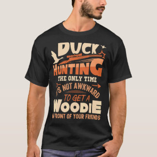Duck Hunting The Only Time It's Not Awkward To Get T-Shirt