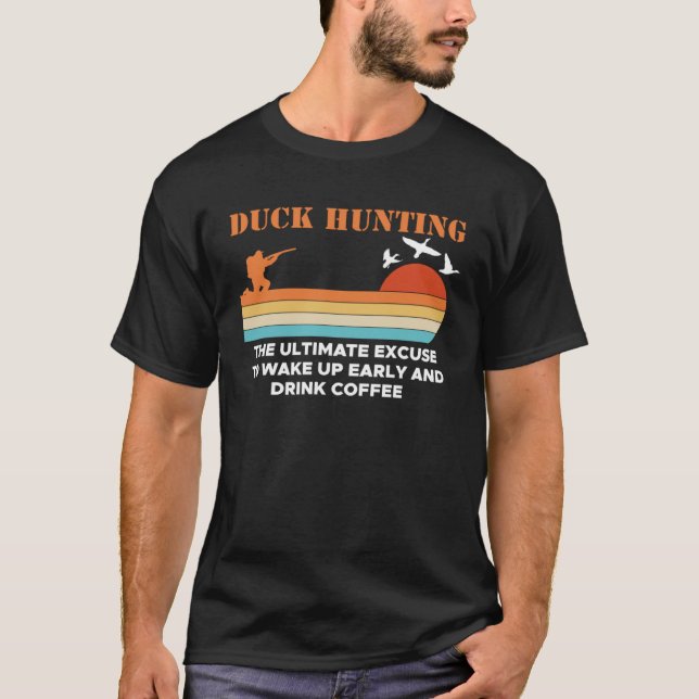 Duck Hunting The Ultimate Excuse To Wake Up Early T-Shirt (Front)